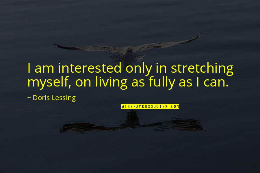 Late Assignment Quotes By Doris Lessing: I am interested only in stretching myself, on