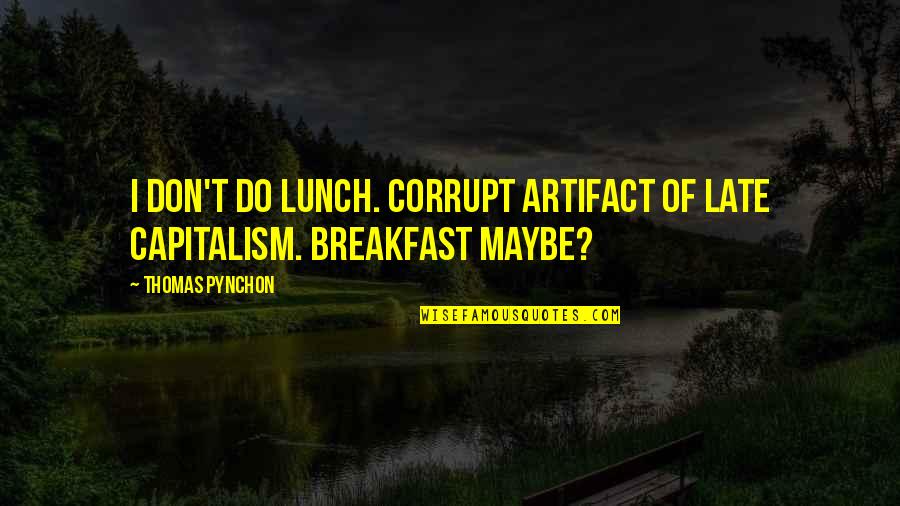 Late Breakfast Quotes By Thomas Pynchon: I don't do lunch. Corrupt artifact of late