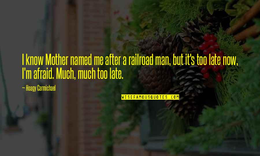 Late But Quotes By Hoagy Carmichael: I know Mother named me after a railroad Late But Quotes By Hoagy Carmichael: I know Mother named me after a railroad