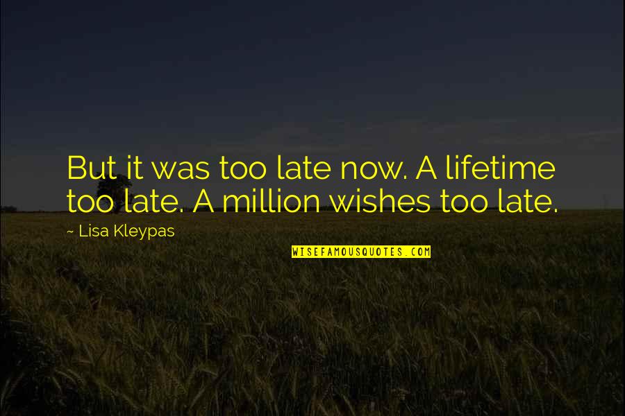 Late But Quotes By Lisa Kleypas: But it was too late now. A lifetime