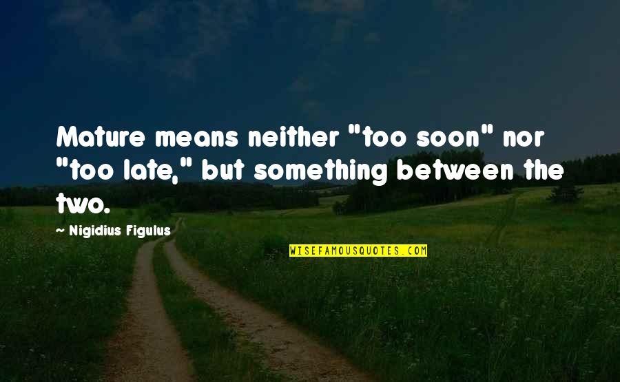 Late But Quotes By Nigidius Figulus: Mature means neither "too soon" nor "too late,"