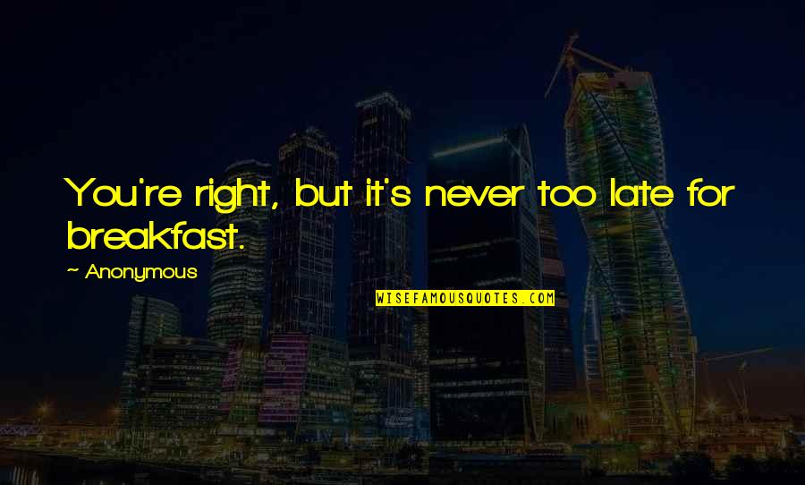 Late But Right Quotes By Anonymous: You're right, but it's never too late for