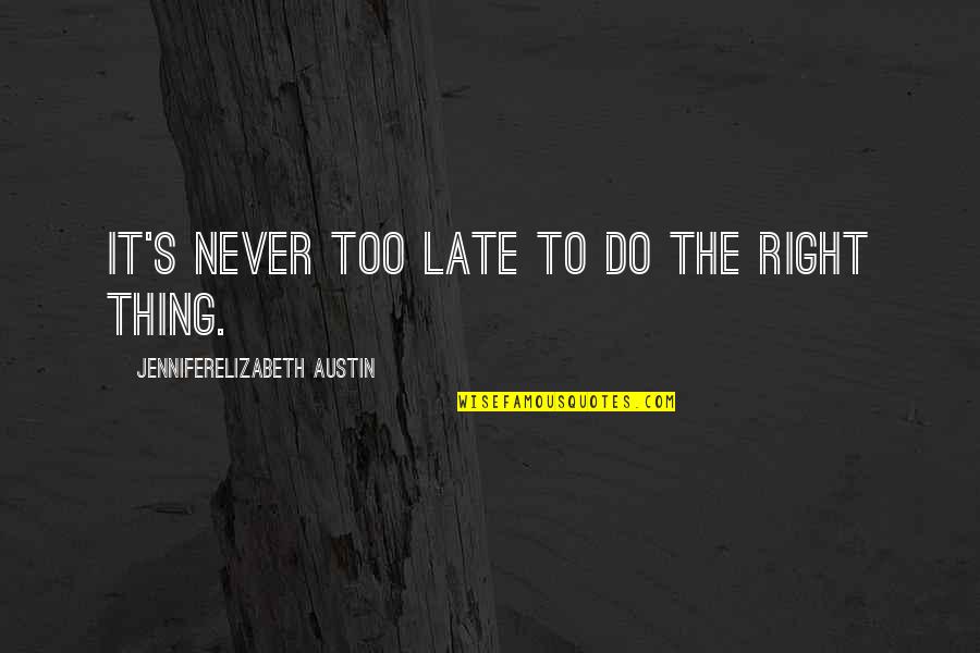 Late But Right Quotes By JenniferElizabeth Austin: It's never too late to do the right