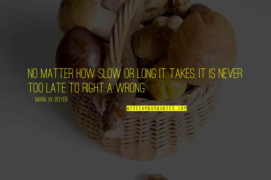 Late But Right Quotes By Mark W. Boyer: No matter how slow or long it takes,