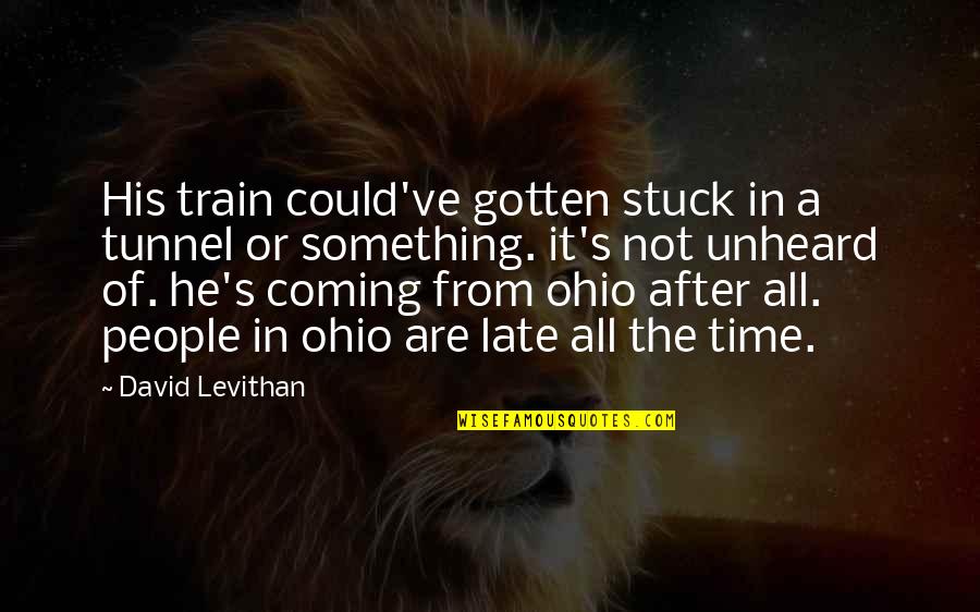 Late Coming Quotes By David Levithan: His train could've gotten stuck in a tunnel