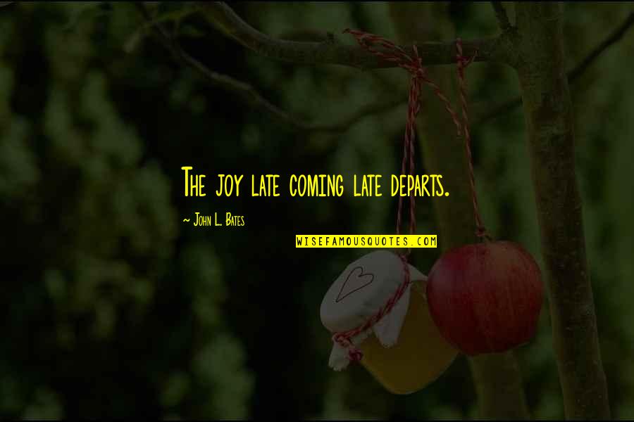 Late Coming Quotes By John L. Bates: The joy late coming late departs.