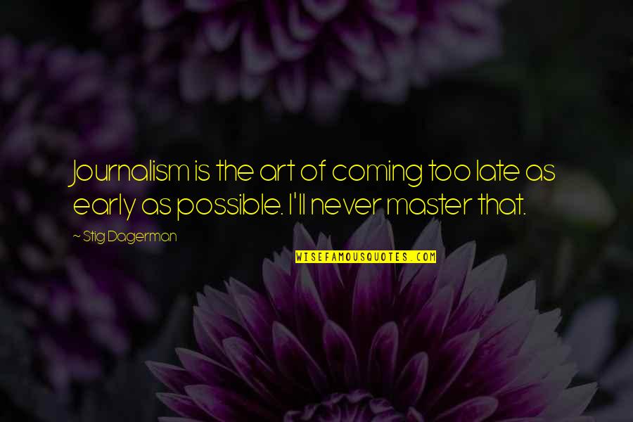 Late Coming Quotes By Stig Dagerman: Journalism is the art of coming too late