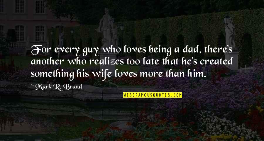 Late Dad Quotes By Mark R. Brand: For every guy who loves being a dad,