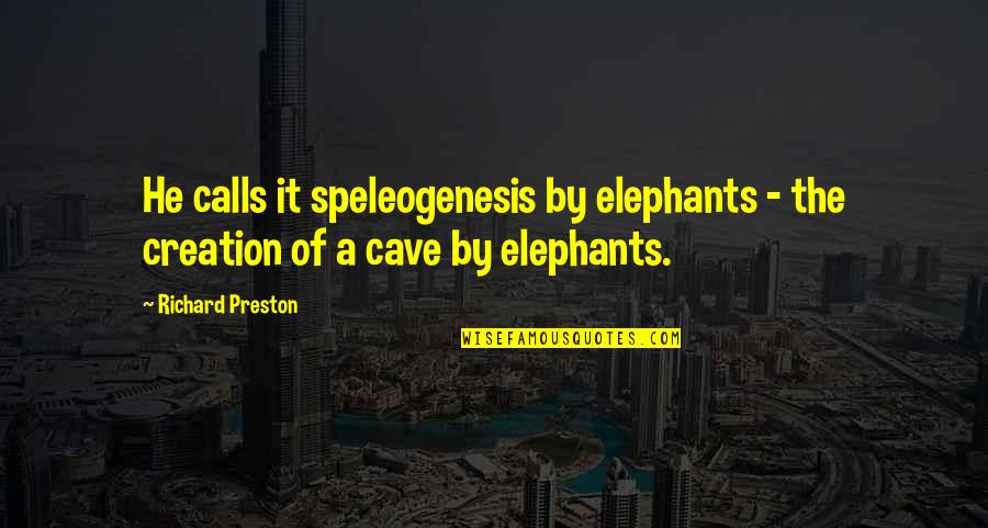 Late Dad Quotes By Richard Preston: He calls it speleogenesis by elephants - the