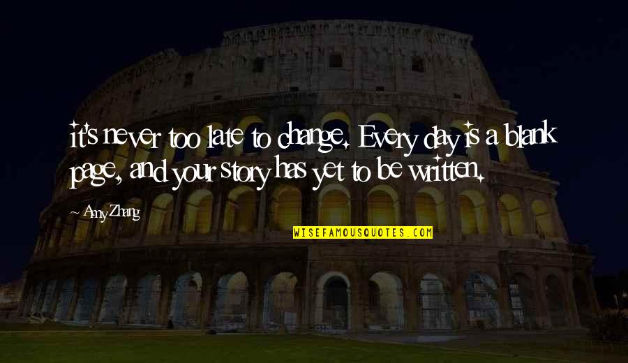 Late Day Quotes By Amy Zhang: it's never too late to change. Every day Late Day Quotes By Amy Zhang: it's never too late to change. Every day