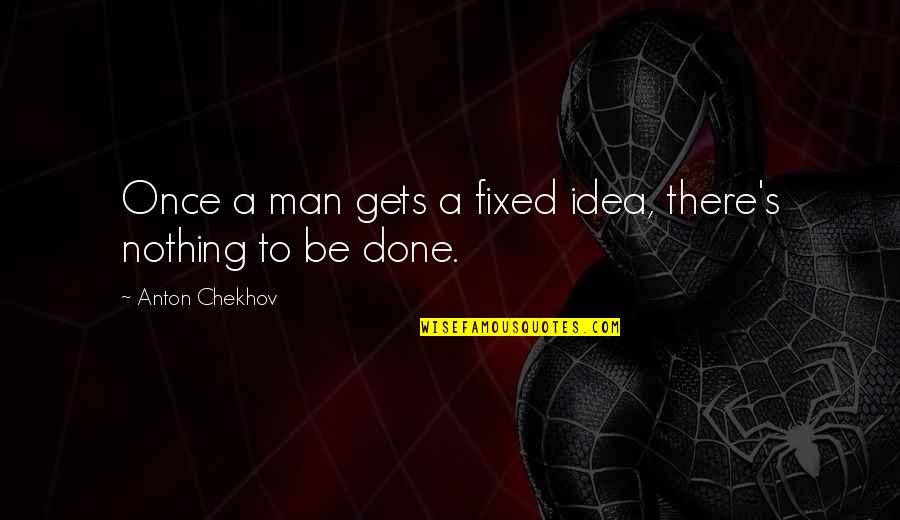 Late Dinner Quotes By Anton Chekhov: Once a man gets a fixed idea, there's