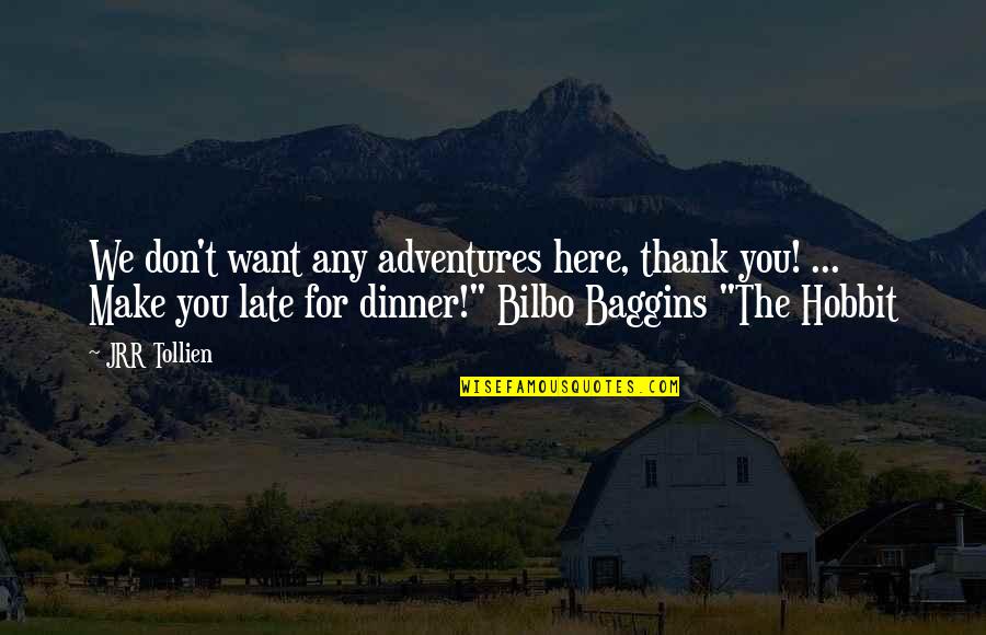 Late Dinner Quotes By JRR Tollien: We don't want any adventures here, thank you!