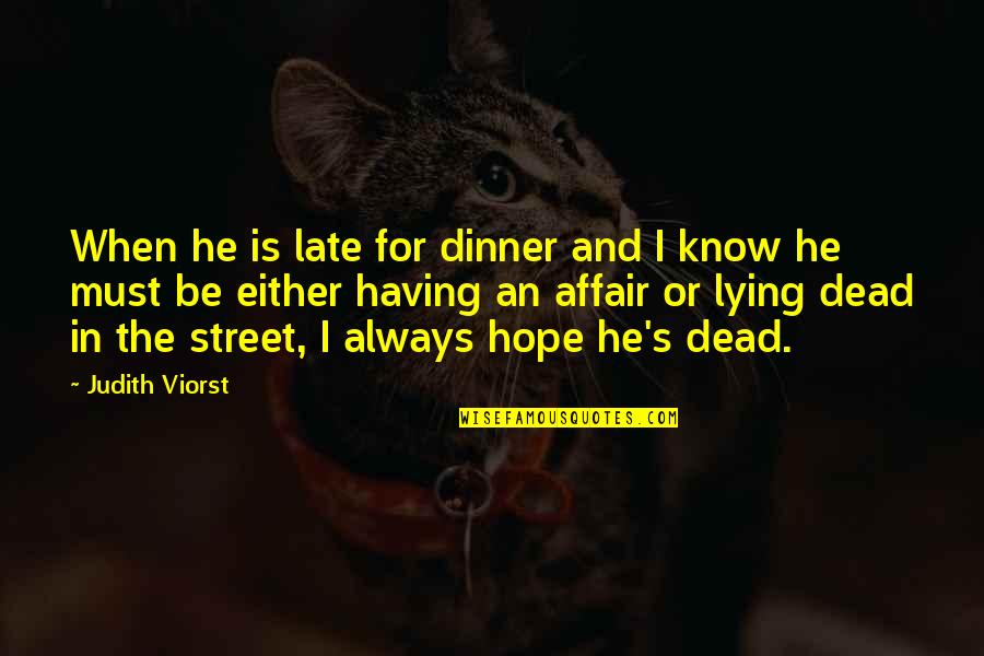 Late Dinner Quotes By Judith Viorst: When he is late for dinner and I