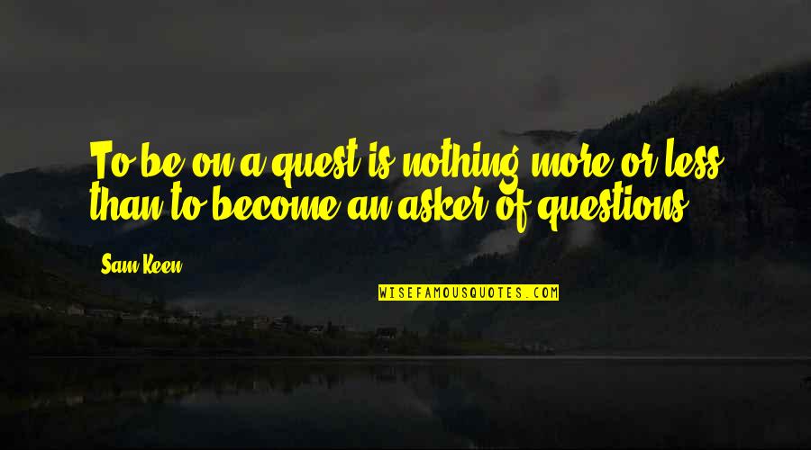 Late Fame Quotes By Sam Keen: To be on a quest is nothing more