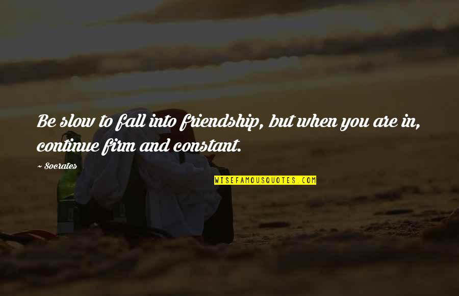 Late Fame Quotes By Socrates: Be slow to fall into friendship, but when