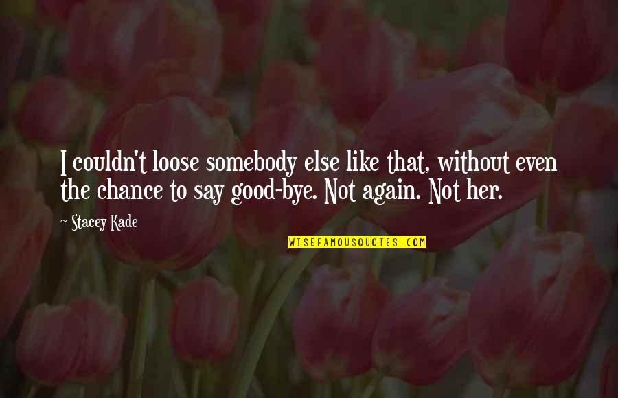 Late Gratification Quotes By Stacey Kade: I couldn't loose somebody else like that, without