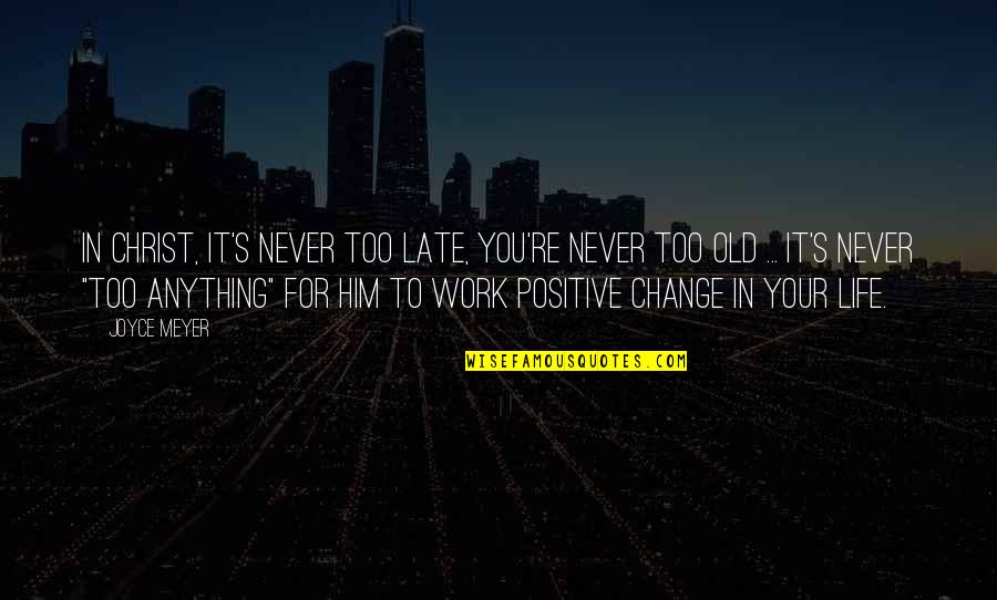 Late In Life Quotes By Joyce Meyer: In Christ, it's never too late, you're never Late In Life Quotes By Joyce Meyer: In Christ, it's never too late, you're never