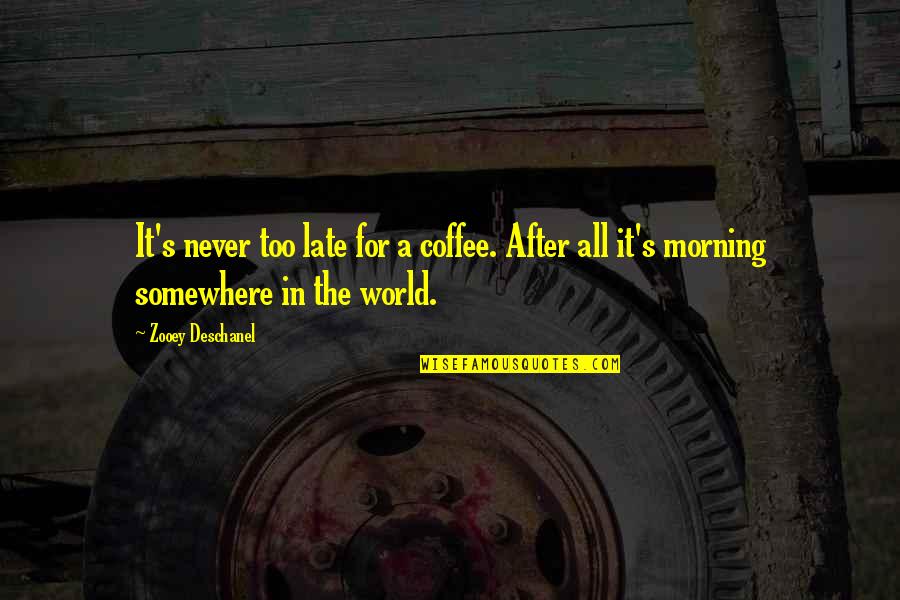 Late Morning Coffee Quotes By Zooey Deschanel: It's never too late for a coffee. After