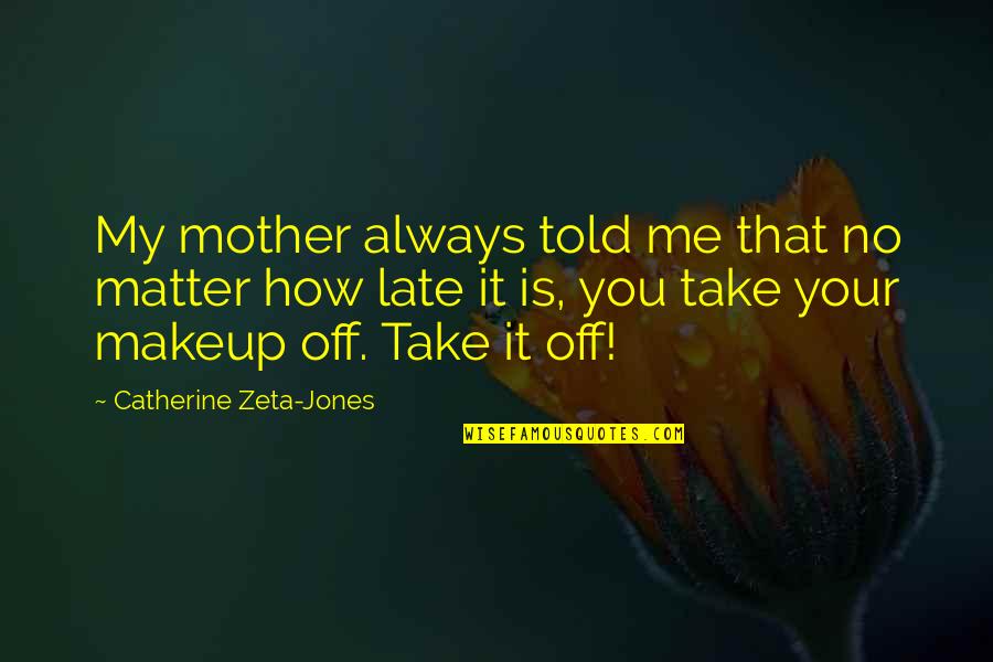 Late Mother Quotes By Catherine Zeta-Jones: My mother always told me that no matter