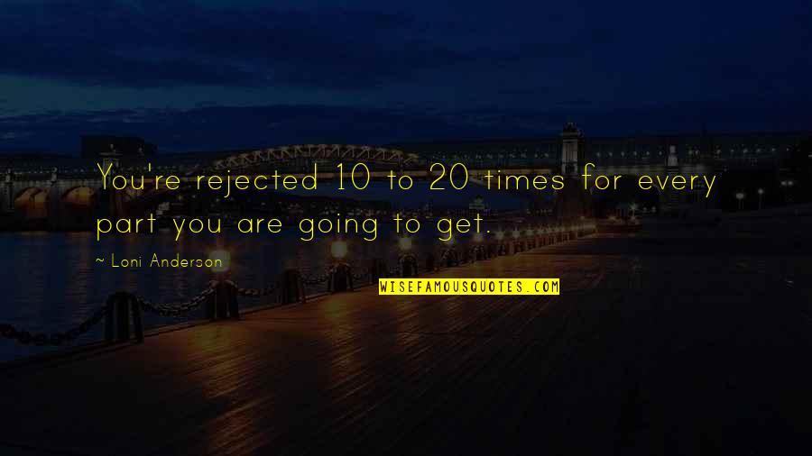 Late Mother Quotes By Loni Anderson: You're rejected 10 to 20 times for every