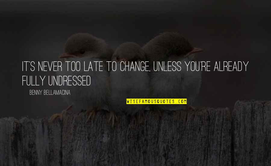 Late Never Quotes By Benny Bellamacina: It's never too late to change, unless you're