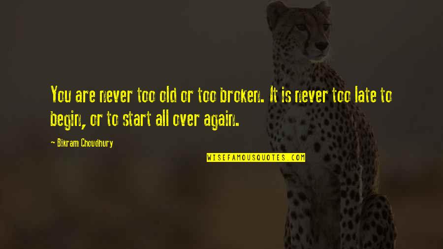 Late Never Quotes By Bikram Choudhury: You are never too old or too broken.