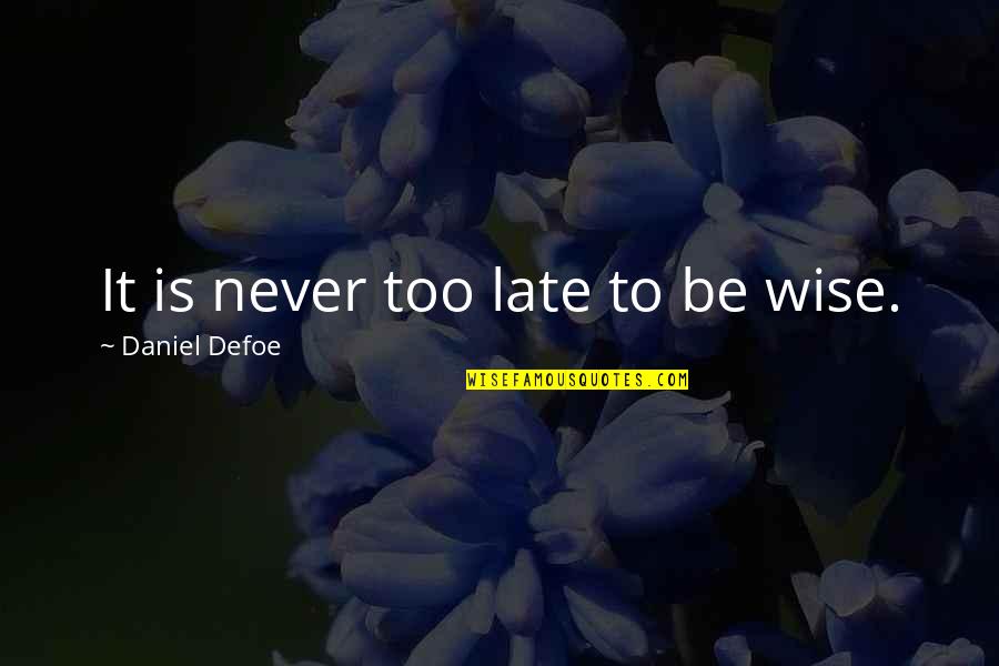 Late Never Quotes By Daniel Defoe: It is never too late to be wise.