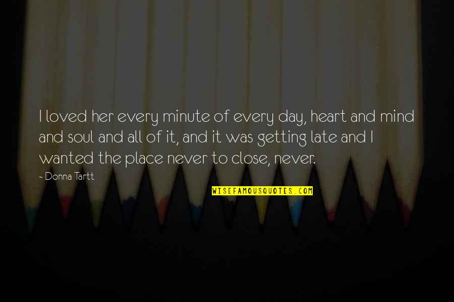 Late Never Quotes By Donna Tartt: I loved her every minute of every day, Late Never Quotes By Donna Tartt: I loved her every minute of every day,