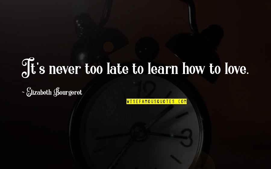 Late Never Quotes By Elizabeth Bourgeret: It's never too late to learn how to