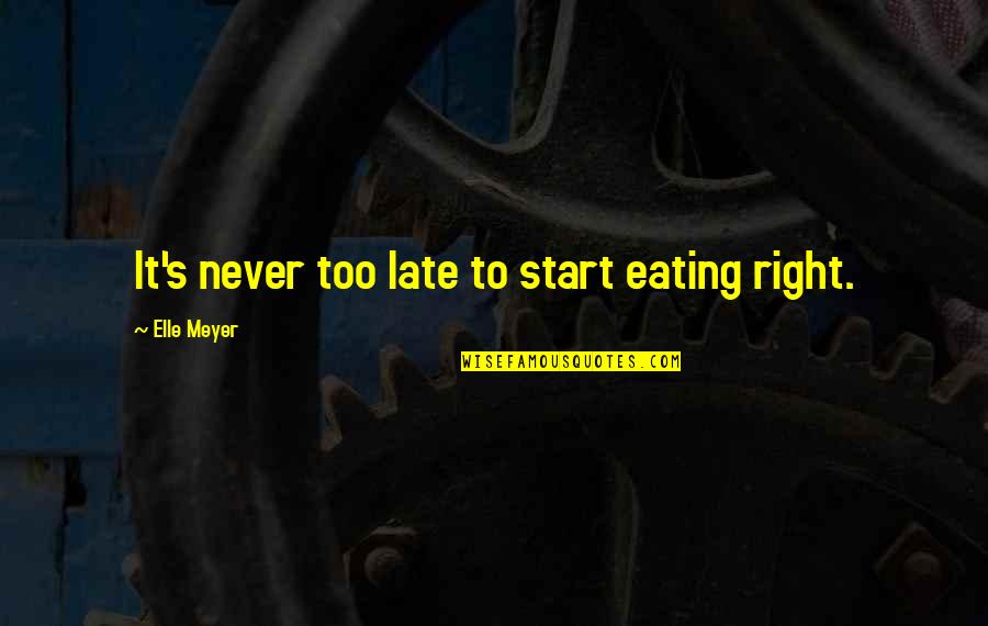 Late Never Quotes By Elle Meyer: It's never too late to start eating right. Late Never Quotes By Elle Meyer: It's never too late to start eating right.
