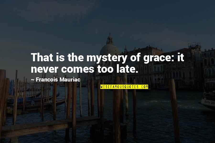 Late Never Quotes By Francois Mauriac: That is the mystery of grace: it never