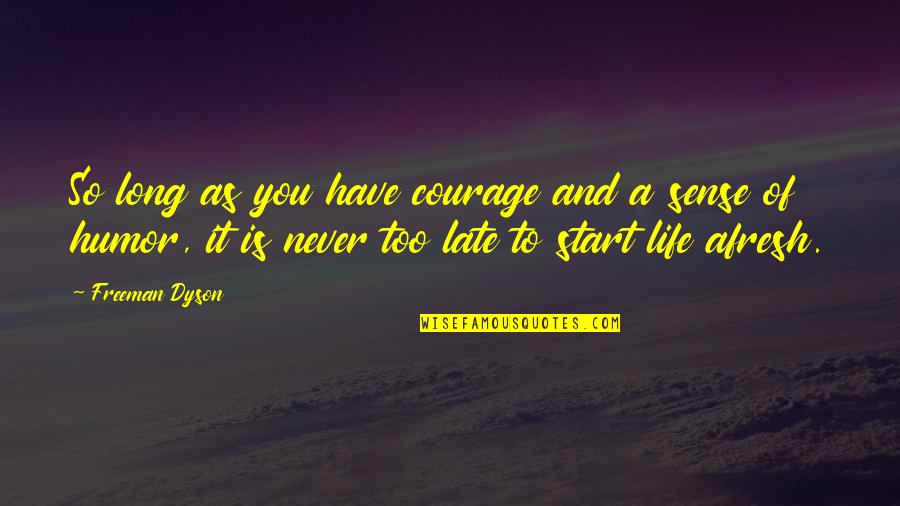 Late Never Quotes By Freeman Dyson: So long as you have courage and a Late Never Quotes By Freeman Dyson: So long as you have courage and a