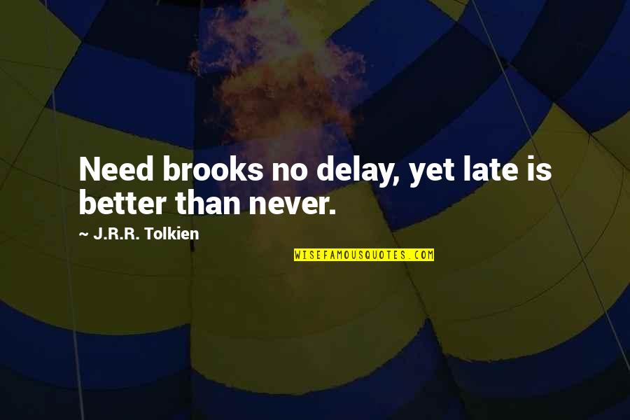 Late Never Quotes By J.R.R. Tolkien: Need brooks no delay, yet late is better Late Never Quotes By J.R.R. Tolkien: Need brooks no delay, yet late is better