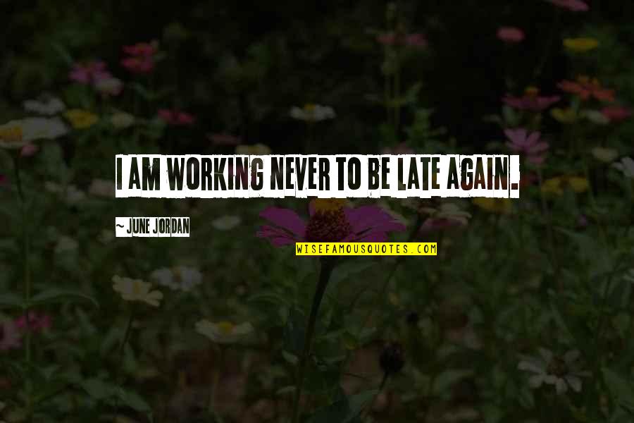 Late Never Quotes By June Jordan: I am working never to be late again.