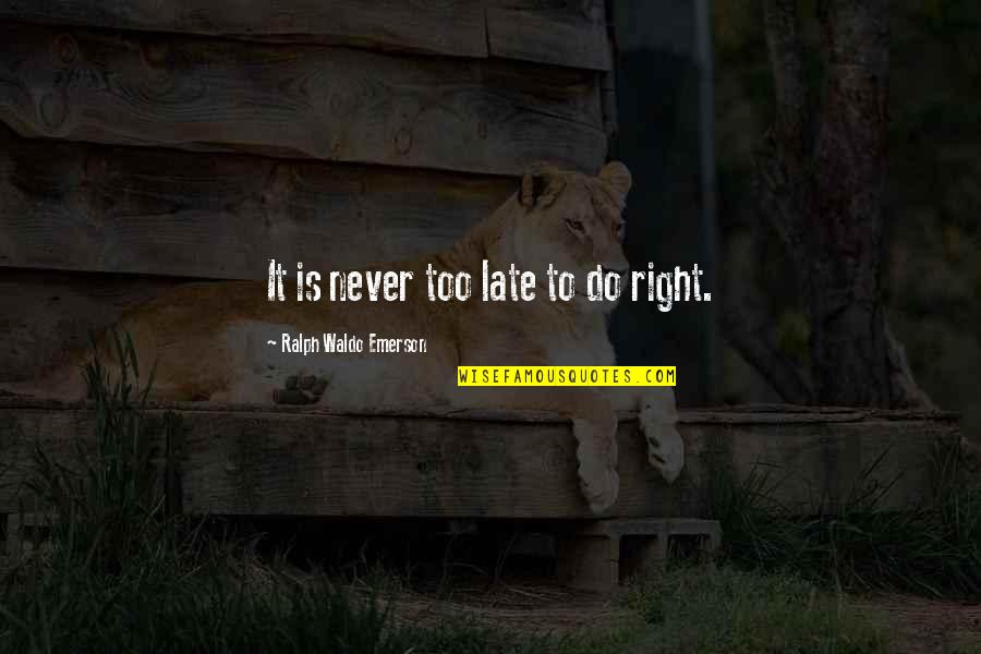 Late Never Quotes By Ralph Waldo Emerson: It is never too late to do right. Late Never Quotes By Ralph Waldo Emerson: It is never too late to do right.