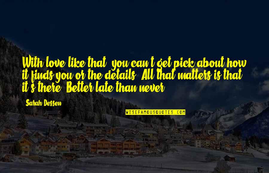 Late Never Quotes By Sarah Dessen: With love like that, you can't get pick