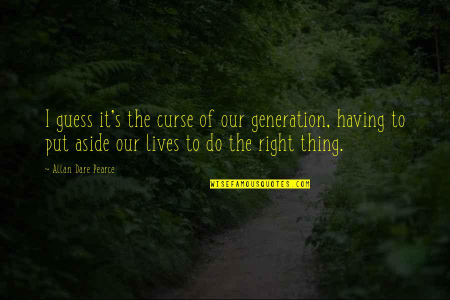 Late Night Chat With Friends Quotes By Allan Dare Pearce: I guess it's the curse of our generation, Late Night Chat With Friends Quotes By Allan Dare Pearce: I guess it's the curse of our generation,