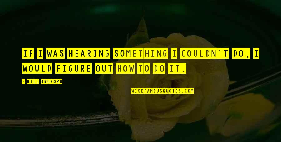 Late Night Conversation Love Quotes By Bill Bruford: If I was hearing something I couldn't do,