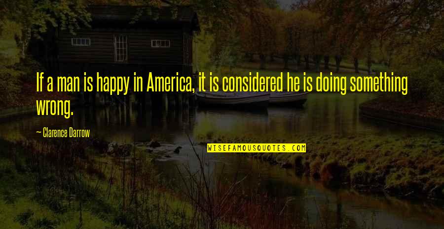 Late Night Conversation Love Quotes By Clarence Darrow: If a man is happy in America, it