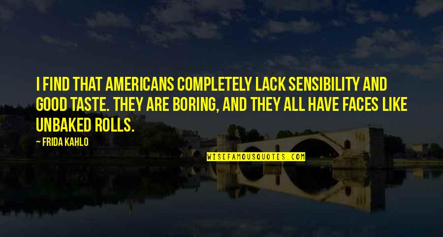 Late Night Dinner Quotes By Frida Kahlo: I find that Americans completely lack sensibility and