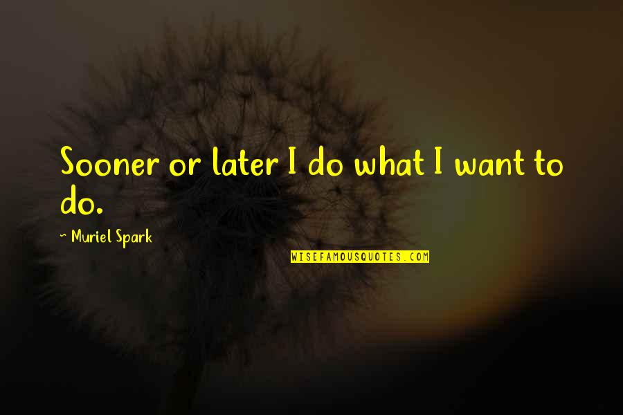 Late Night Drive Quotes By Muriel Spark: Sooner or later I do what I want