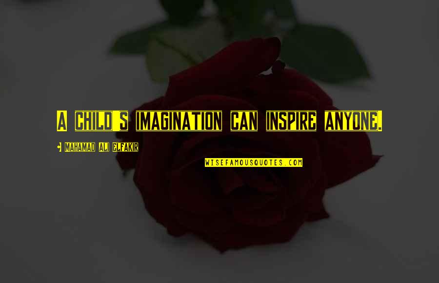 Late Night Grind Quotes By Mahamad Ali Elfakir: A child's imagination can inspire anyone.