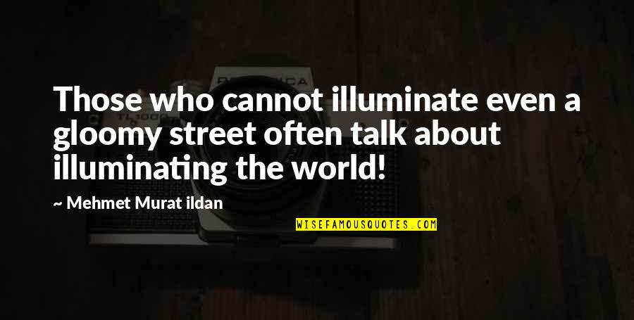 Late Night Grind Quotes By Mehmet Murat Ildan: Those who cannot illuminate even a gloomy street