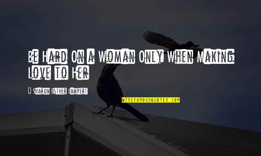 Late Night Hosts Quotes By Sharon Esther Lampert: Be Hard On a Woman Only When Making