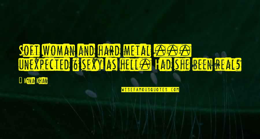 Late Night Journey Quotes By Mina Khan: Soft woman and hard metal ... unexpected &