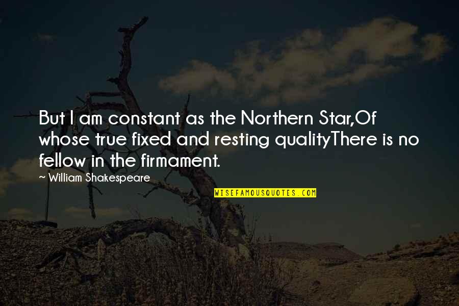 Late Night Office Work Quotes By William Shakespeare: But I am constant as the Northern Star,Of