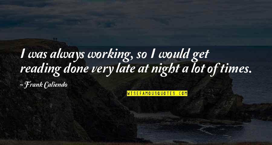 Late Night Reading Quotes By Frank Caliendo: I was always working, so I would get