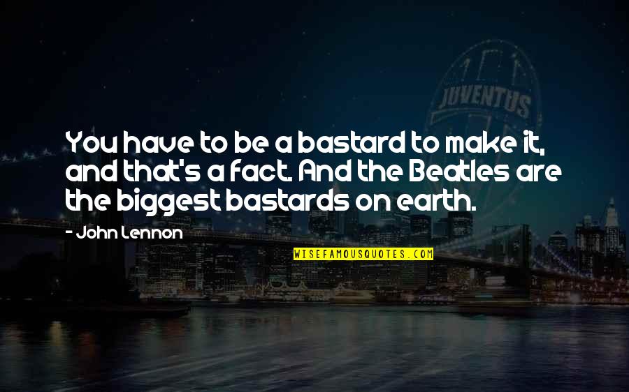 Late Night Reading Quotes By John Lennon: You have to be a bastard to make