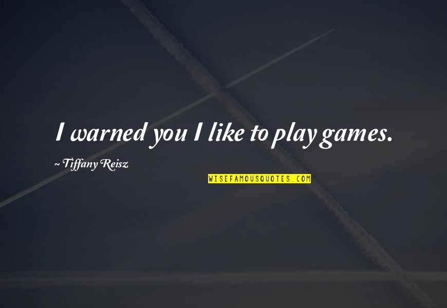 Late Night Rendezvous Quotes By Tiffany Reisz: I warned you I like to play games. Late Night Rendezvous Quotes By Tiffany Reisz: I warned you I like to play games.