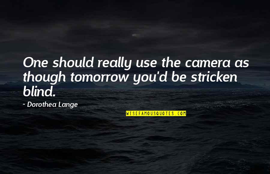 Late Night Snacking Quotes By Dorothea Lange: One should really use the camera as though